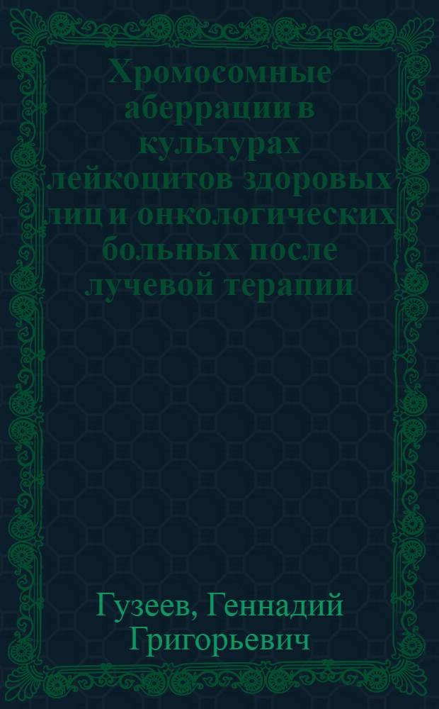Хромосомные аберрации в культурах лейкоцитов здоровых лиц и онкологических больных после лучевой терапии : Автореф. дис. на соиск. учен. степени к. м. н