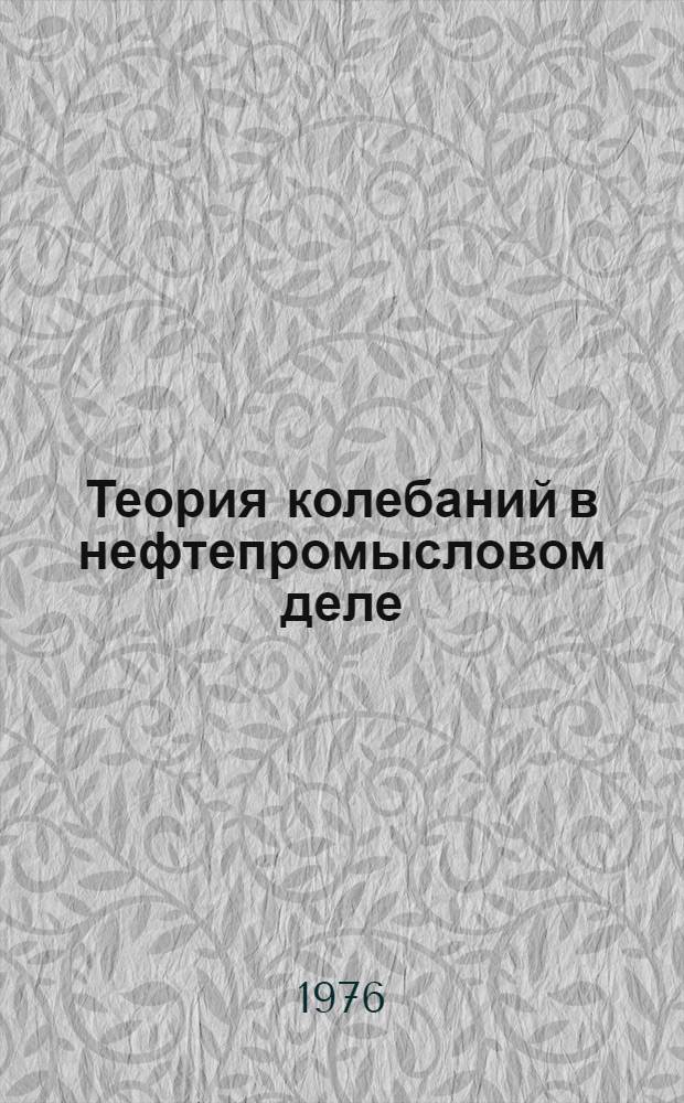 Теория колебаний в нефтепромысловом деле : Для студентов нефтепромысловых и нефтемех. специальностей вузов