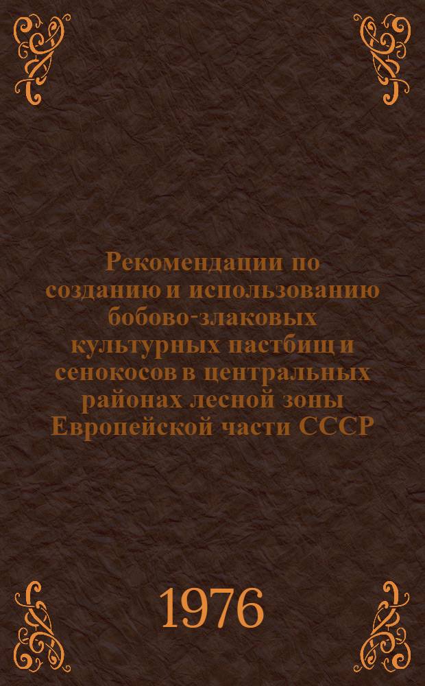Рекомендации по созданию и использованию бобово-злаковых культурных пастбищ и сенокосов в центральных районах лесной зоны Европейской части СССР
