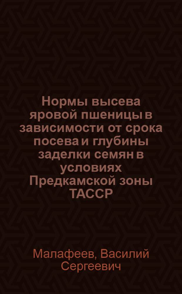 Нормы высева яровой пшеницы в зависимости от срока посева и глубины заделки семян в условиях Предкамской зоны ТАССР : Автореф. дис. на соиск. учен. степени канд. с.-х. наук : (06.01.09)