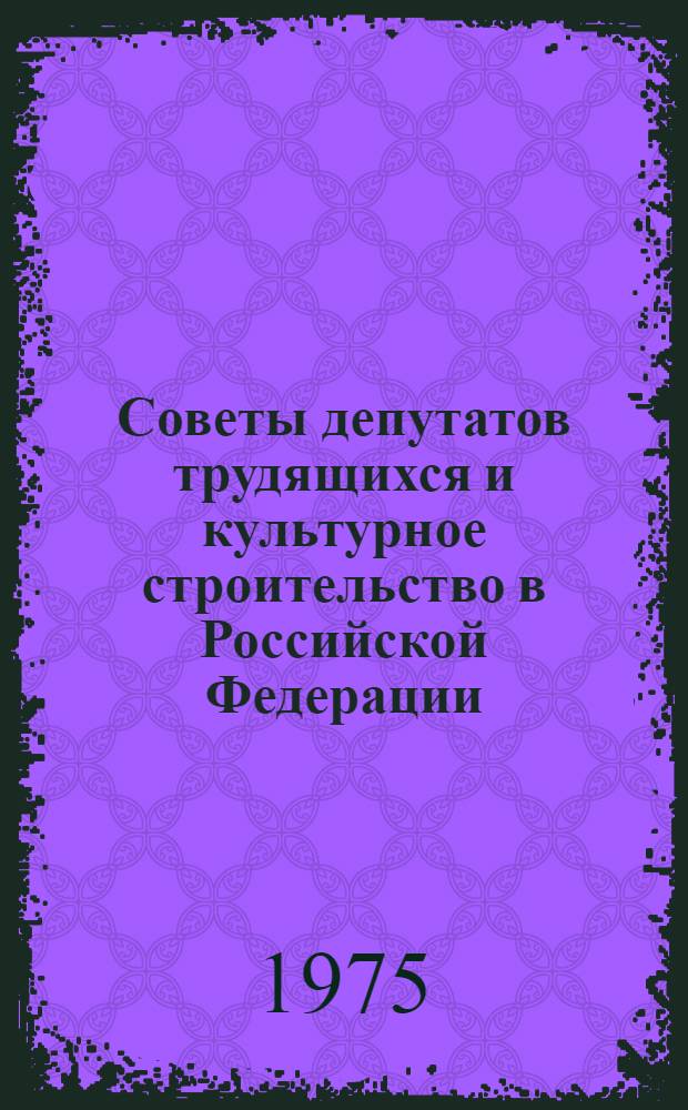 Советы депутатов трудящихся и культурное строительство в Российской Федерации (1964-1974 гг.) : Автореф. дис. на соиск. учен. степени канд. ист. наук : (07.00.02)
