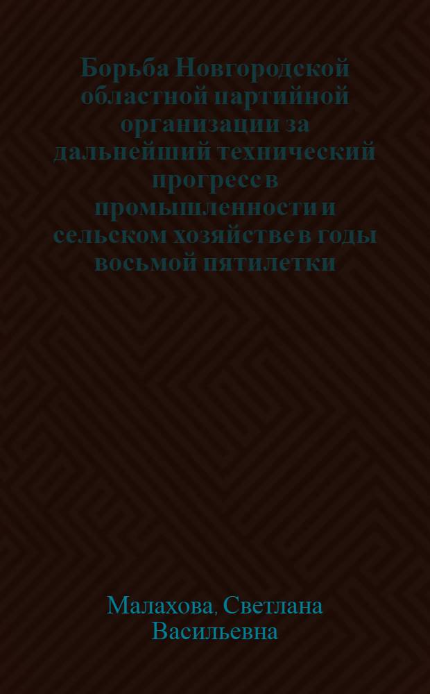 Борьба Новгородской областной партийной организации за дальнейший технический прогресс в промышленности и сельском хозяйстве в годы восьмой пятилетки (1966-1970 гг.) : Автореф. дис. на соиск. учен. степени канд. ист. наук : (07.00.01)