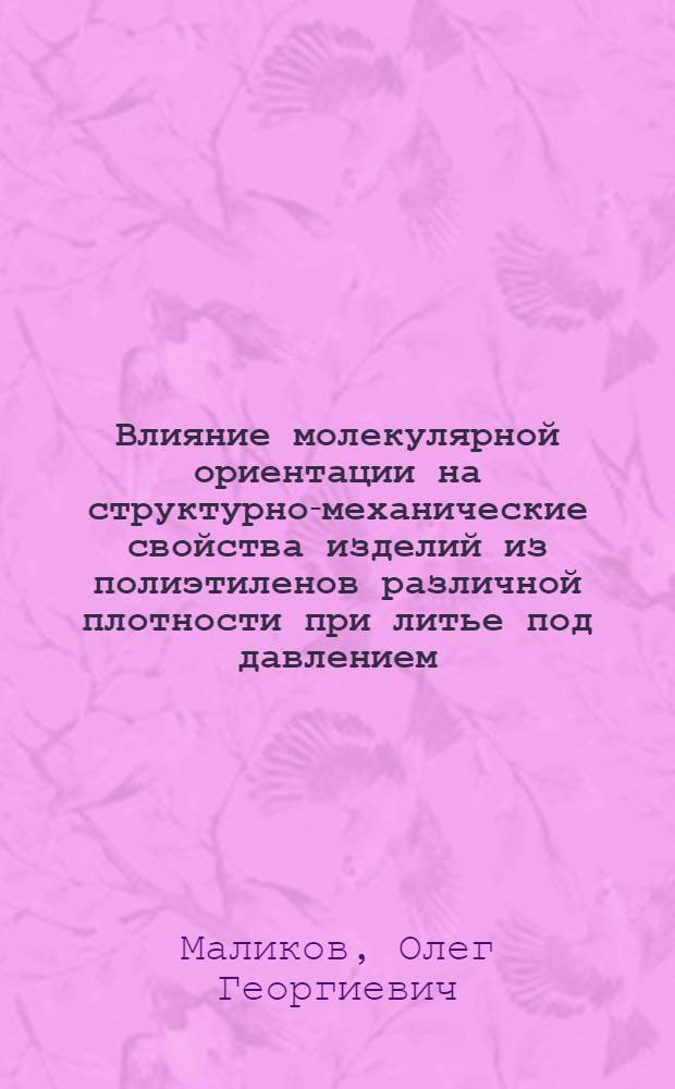 Влияние молекулярной ориентации на структурно-механические свойства изделий из полиэтиленов различной плотности при литье под давлением : Автореф. дис. на соиск. учен. степени к. т. н
