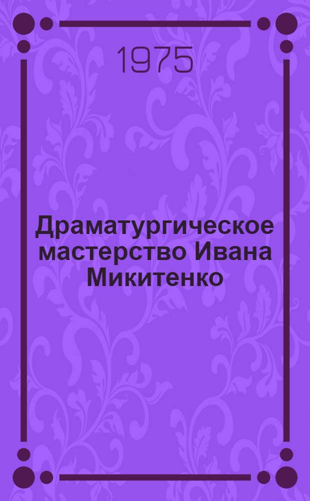 Драматургическое мастерство Ивана Микитенко : (Пьеса "Диктатура") : Автореф. дис. на соиск. учен. степени канд. филол. наук : (10.01.02)