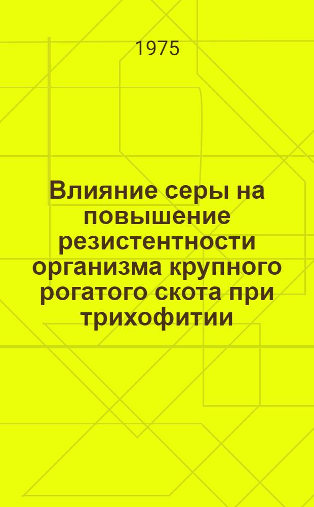 Влияние серы на повышение резистентности организма крупного рогатого скота при трихофитии : Автореф. дис. на соиск. учен. степени канд. вет. наук : (16.00.06)