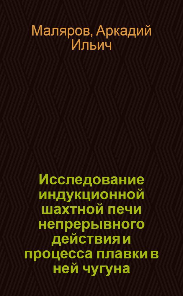 Исследование индукционной шахтной печи непрерывного действия и процесса плавки в ней чугуна : Автореф. дис. на соиск. учен. степени канд. техн. наук : (05.16.04)