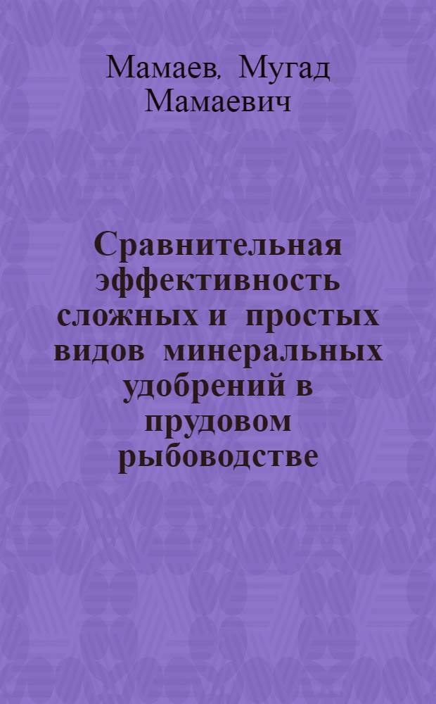Сравнительная эффективность сложных и простых видов минеральных удобрений в прудовом рыбоводстве : Автореф. дис. на соиск. учен. степени канд. биол. наук : (03.00.18)