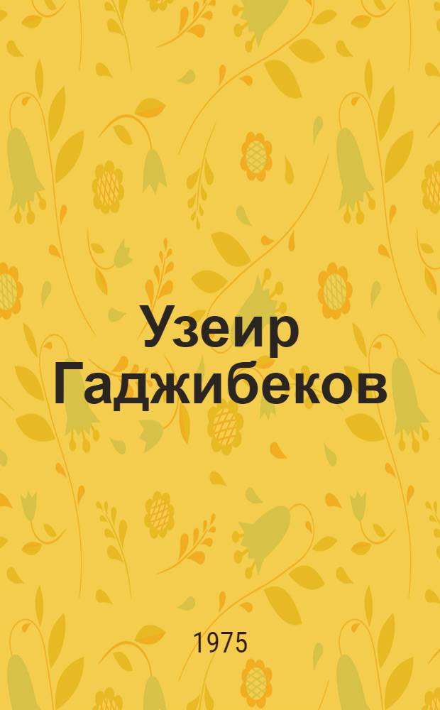 Узеир Гаджибеков : Посвящается 90-летию со дня рождения великого азерб. композитора Узеира Гаджибекова