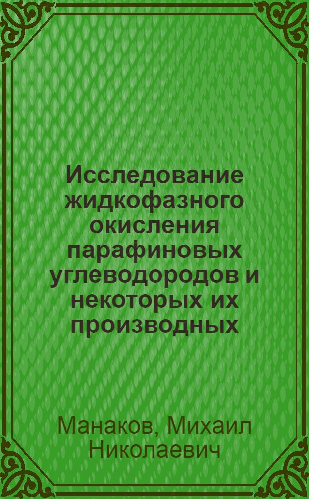 Исследование жидкофазного окисления парафиновых углеводородов и некоторых их производных : Автореф. дис. на соиск. учен. степени д-ра хим. наук : (05.17.04)