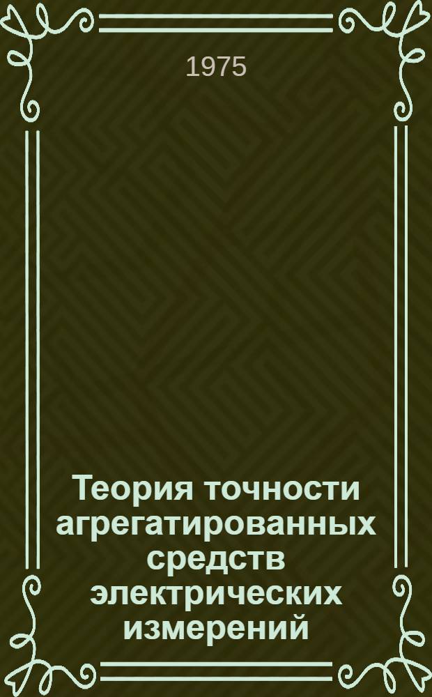 Теория точности агрегатированных средств электрических измерений : Автореф. дис. на соиск. учен. степени д-ра техн. наук : (05.11.16)