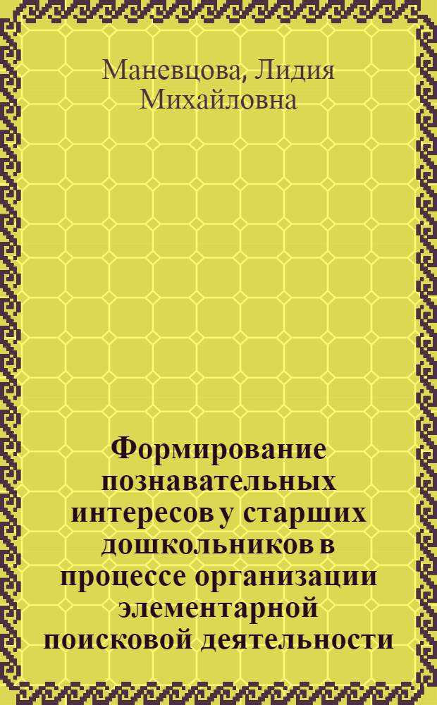 Формирование познавательных интересов у старших дошкольников в процессе организации элементарной поисковой деятельности : (На материалах природоведения) : Автореф. дис. на соиск. учен. степени канд. пед. наук : (13.00.01)