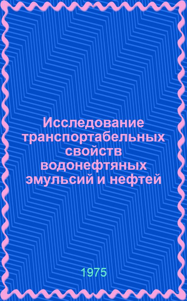 Исследование транспортабельных свойств водонефтяных эмульсий и нефтей : Автореф. дис. на соиск. учен. степени канд. техн. наук : (05.15.07)