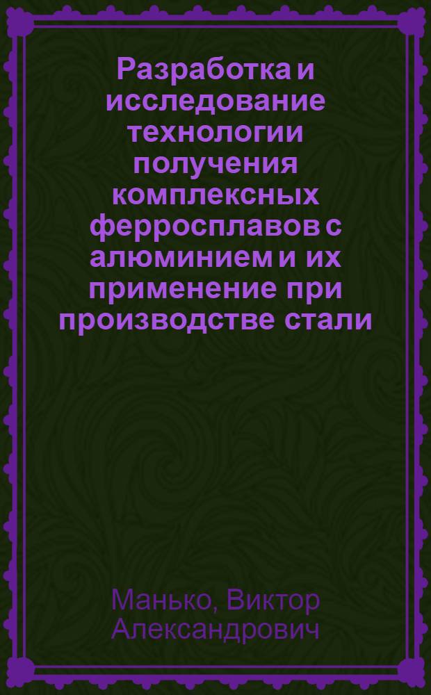 Разработка и исследование технологии получения комплексных ферросплавов с алюминием и их применение при производстве стали : Автореф. дис. на соиск. учен. степени канд. техн. наук : (05.16.02)
