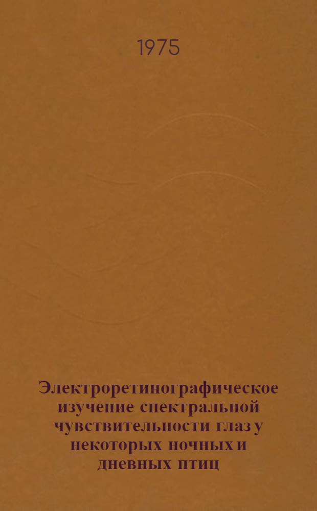 Электроретинографическое изучение спектральной чувствительности глаз у некоторых ночных и дневных птиц : Автореф. дис. на соиск. учен. степени канд. биол. наук : (03.00.13)