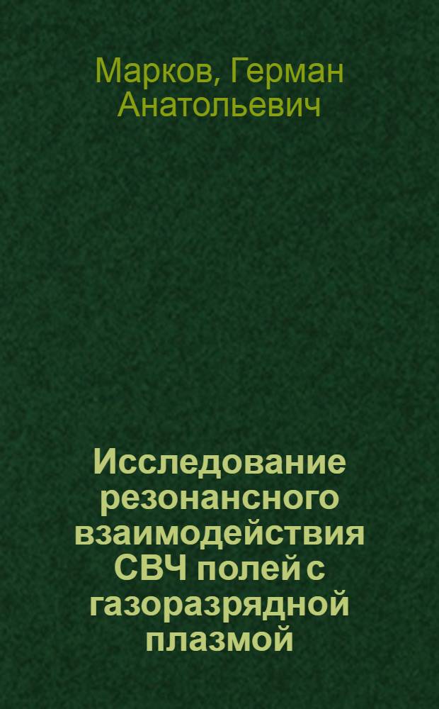 Исследование резонансного взаимодействия СВЧ полей с газоразрядной плазмой : Автореф. дис. на соиск. учен. степени канд. физ.-мат. наук : (01.04.08)