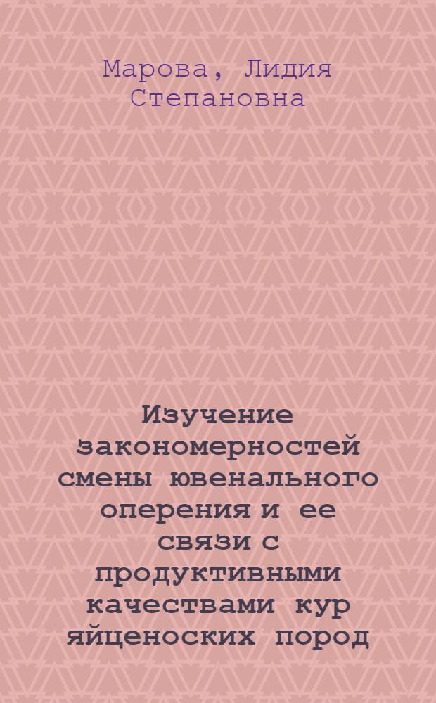Изучение закономерностей смены ювенального оперения и ее связи с продуктивными качествами кур яйценоских пород : Автореф. дис. на соиск. учен. степени канд. с.-х. наук : (06.02.01)