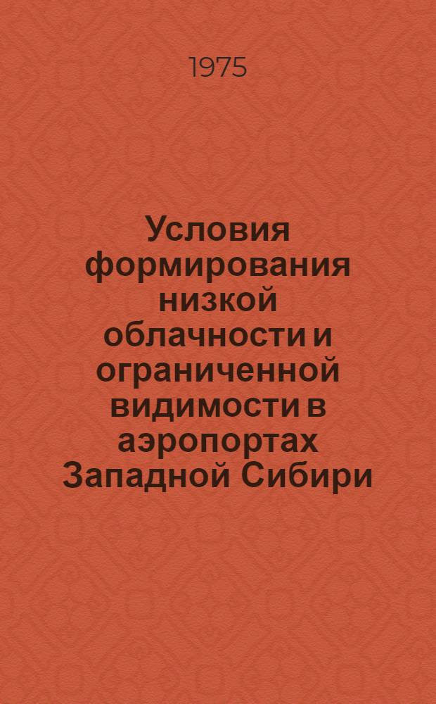 Условия формирования низкой облачности и ограниченной видимости в аэропортах Западной Сибири : Автореф. дис. на соиск. учен. степени канд. геогр. наук : (11.00.09)