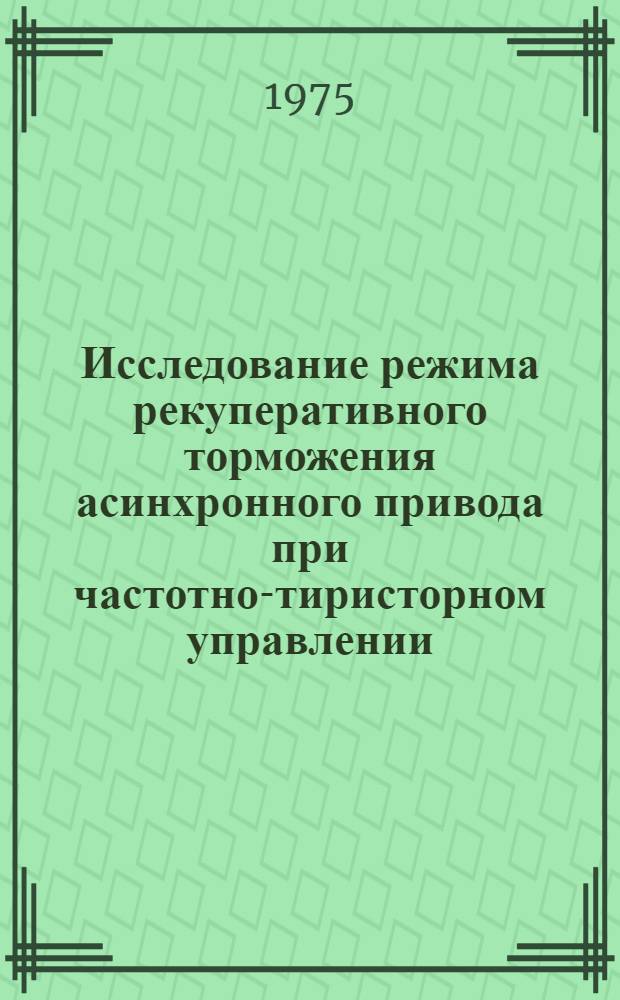 Исследование режима рекуперативного торможения асинхронного привода при частотно-тиристорном управлении : Автореф. дис. на соиск. учен. степени канд. техн. наук : (05.13.01)