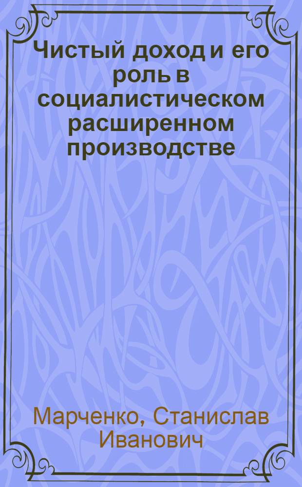 Чистый доход и его роль в социалистическом расширенном производстве : (На материалах колхозов УССР) : Автореф. дис. на соиск. учен. степени канд. экон. наук : (08.00.01)