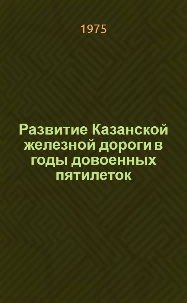 Развитие Казанской железной дороги в годы довоенных пятилеток (1928 - июнь 1941 гг.) : Автореф. дис. на соиск. учен. степени канд. ист. наук