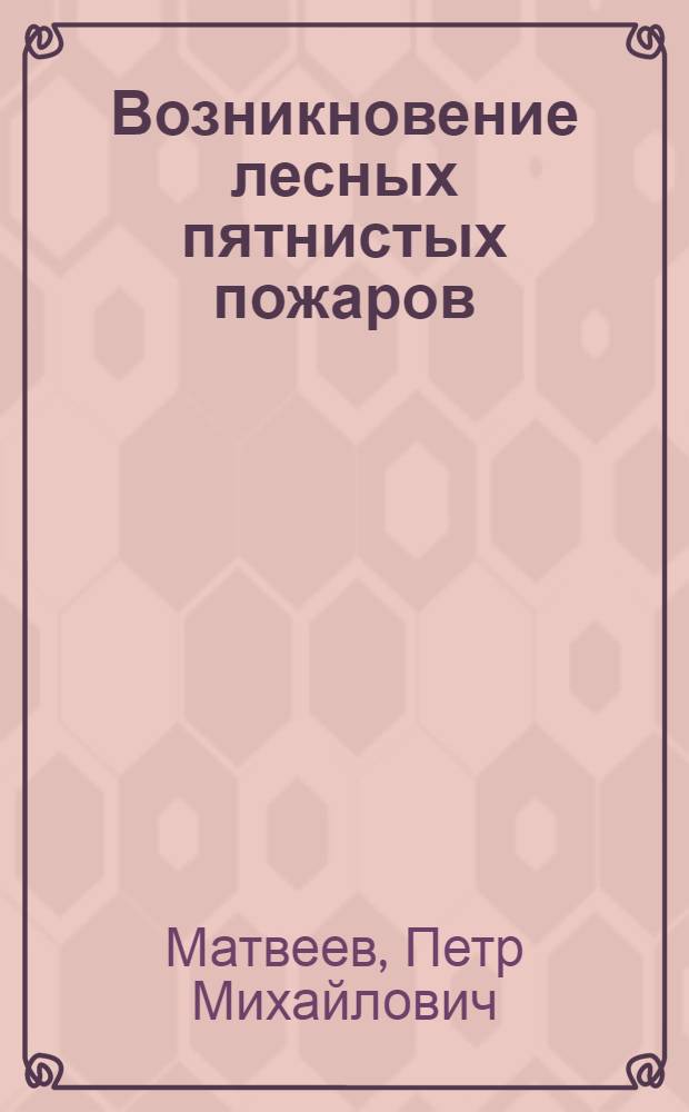 Возникновение лесных пятнистых пожаров : Автореф. дис. на соиск. учен. степени канд. с.-х. наук : (06.03.03)