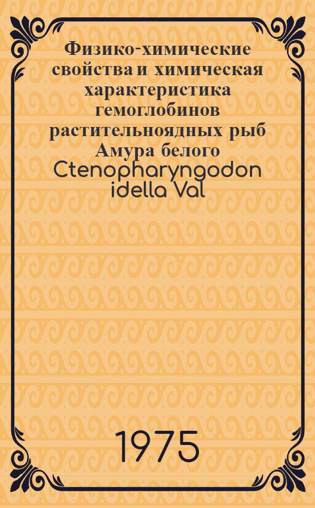Физико-химические свойства и химическая характеристика гемоглобинов растительноядных рыб Амура белого Ctenopharyngodon idella Val. и толстолобика белого Hypophtalmichthys molitrix Val. : Автореф. дис. на соиск. учен. степени канд. биол. наук : (093)