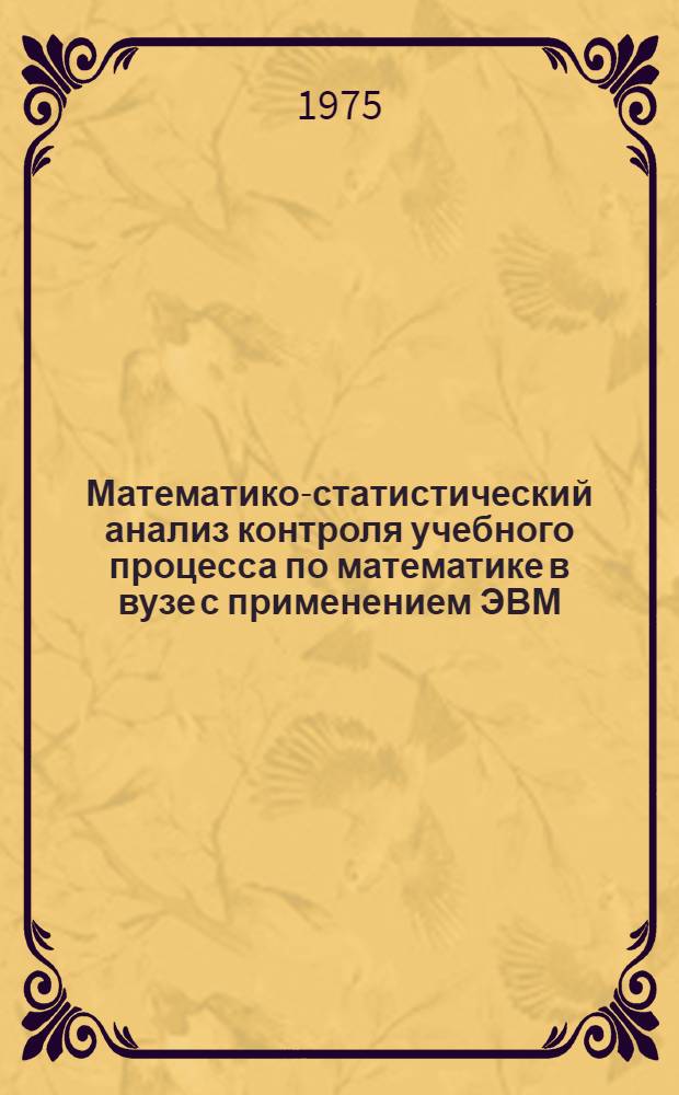 Математико-статистический анализ контроля учебного процесса по математике в вузе с применением ЭВМ