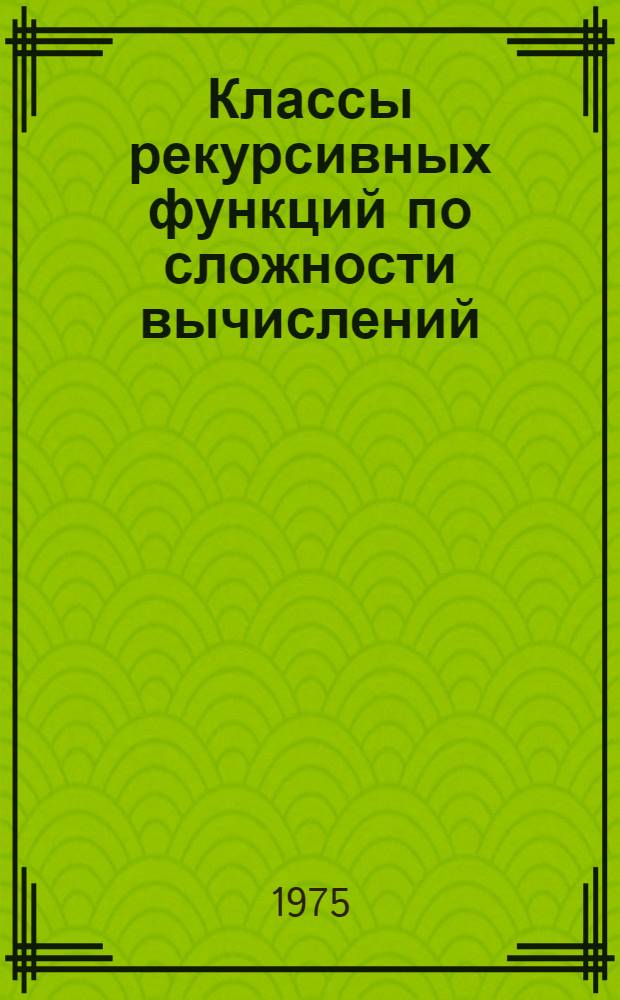 Классы рекурсивных функций по сложности вычислений : Аналитические характеристики сигнализирующих : Автореф. дис. на соиск. учен. степени канд. физ.-мат. наук : (01.01.06)