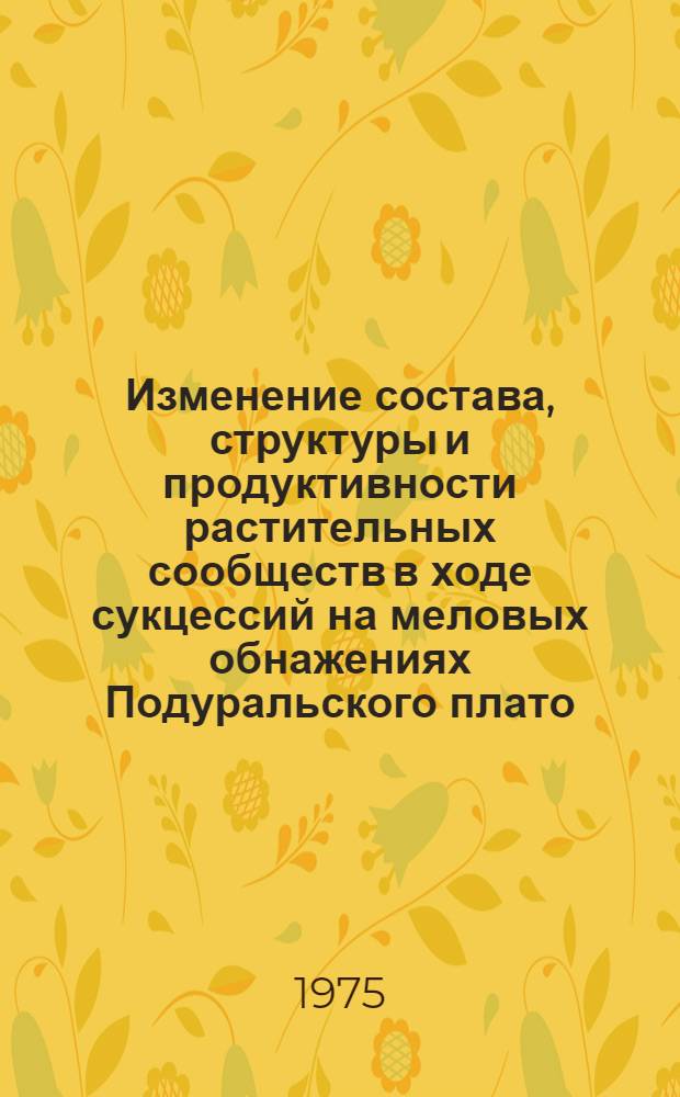 Изменение состава, структуры и продуктивности растительных сообществ в ходе сукцессий на меловых обнажениях Подуральского плато : Автореф. дис. на соиск. учен. степени канд. биол. наук : (03.00.05)