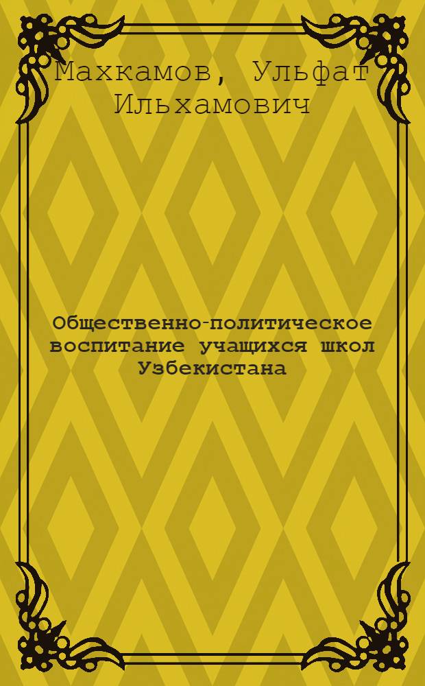 Общественно-политическое воспитание учащихся школ Узбекистана (1924-1941 гг.) : Автореф. дис. на соиск. учен. степени канд. пед. наук : (13.00.01)