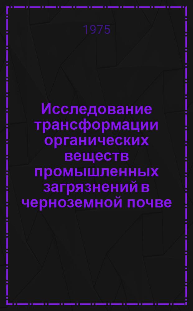 Исследование трансформации органических веществ промышленных загрязнений в черноземной почве : Автореф. дис. на соиск. учен. степени канд. биол. наук : (06.01.03)