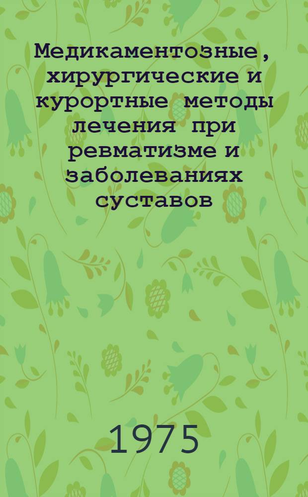 Медикаментозные, хирургические и курортные методы лечения при ревматизме и заболеваниях суставов : Сборник статей