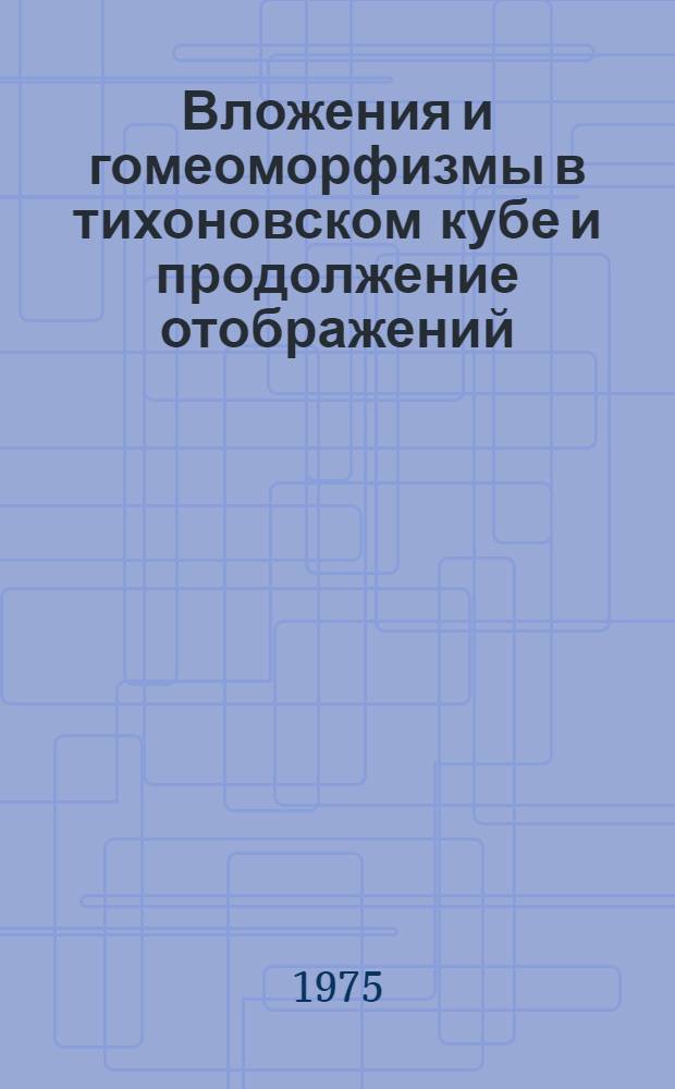 Вложения и гомеоморфизмы в тихоновском кубе и продолжение отображений : Автореф. дис. на соиск. учен. степени канд. физ.-мат. наук : (01.01.04)