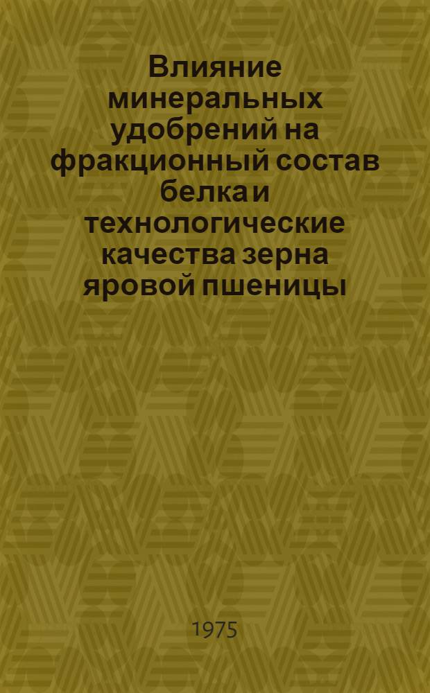 Влияние минеральных удобрений на фракционный состав белка и технологические качества зерна яровой пшеницы : Автореф. дис. на соиск. учен. степени канд. с.-х. наук : (06.01.09)