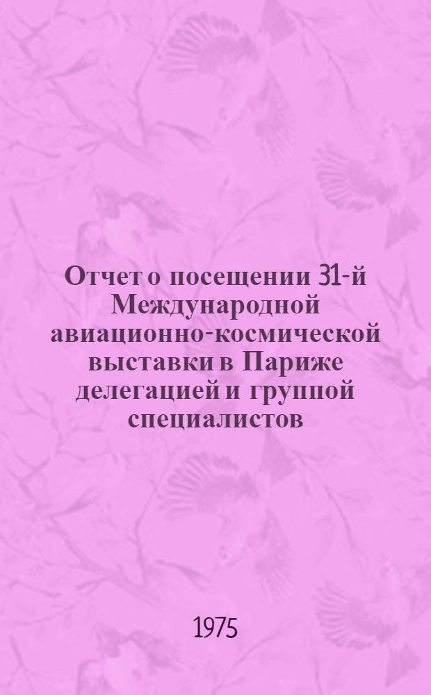Отчет о посещении 31-й Международной авиационно-космической выставки в Париже делегацией и группой специалистов : (С 29 мая по 8 июня 1975 г.) [В 8 т. Т. 4 : Авиационные двигатели