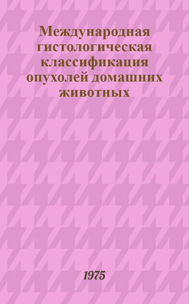 Международная гистологическая классификация опухолей домашних животных : Сборник статей
