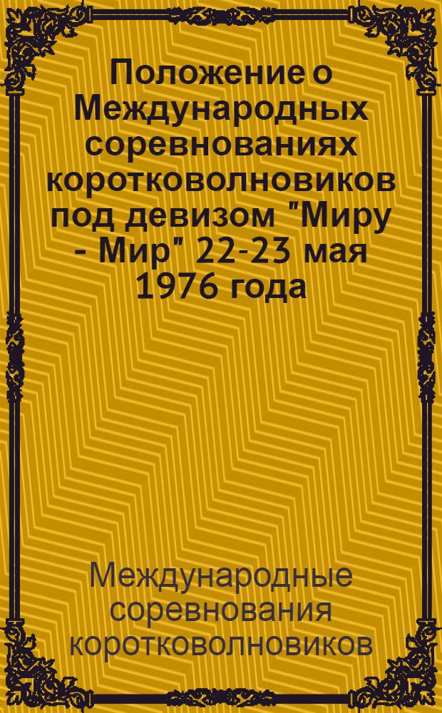 Положение о Международных соревнованиях коротковолновиков под девизом "Миру - Мир" 22-23 мая 1976 года