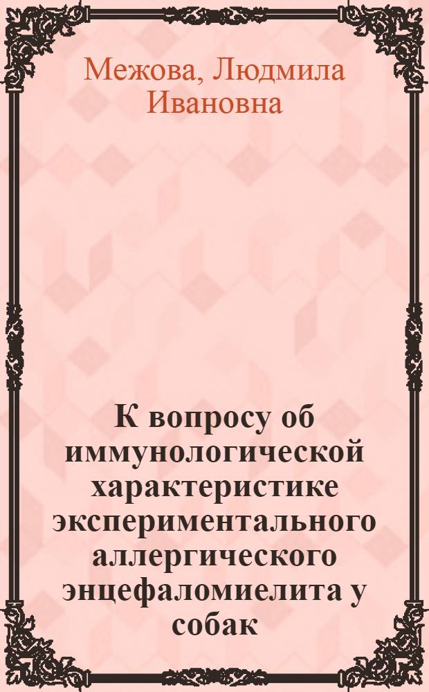 К вопросу об иммунологической характеристике экспериментального аллергического энцефаломиелита у собак : Автореф. дис. на соиск. учен. степени канд. биол. наук : (14.00.16)