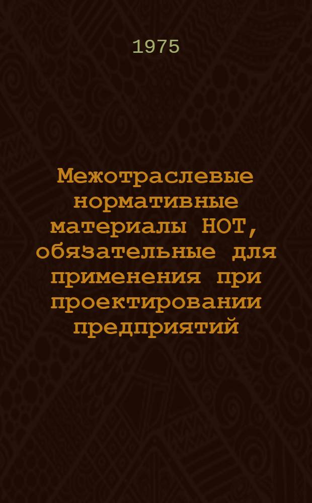 Межотраслевые нормативные материалы НОТ, обязательные для применения при проектировании предприятий, технологических процессов и оборудования : Проект [В 4 ч.]. Ч. 3 : Межотраслевые нормативные материалы НОТ по архитектурно-строительному проектированию