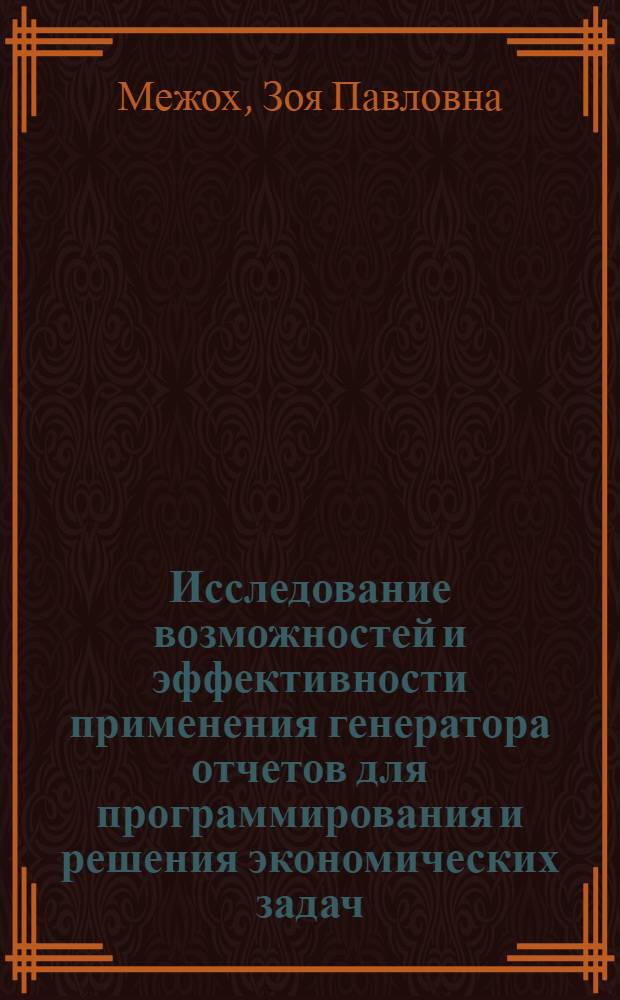 Исследование возможностей и эффективности применения генератора отчетов для программирования и решения экономических задач : Автореф. дис. на соиск. учен. степени канд. экон. наук : (08.00.13)