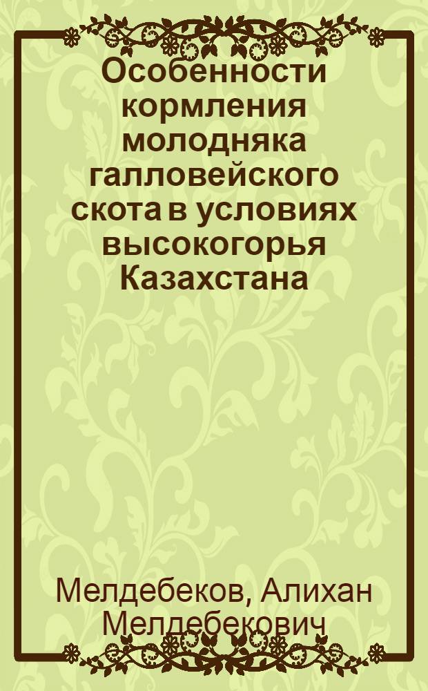 Особенности кормления молодняка галловейского скота в условиях высокогорья Казахстана : Автореф. дис. на соиск. учен. степени канд. с.-х. наук : (06.02.02)