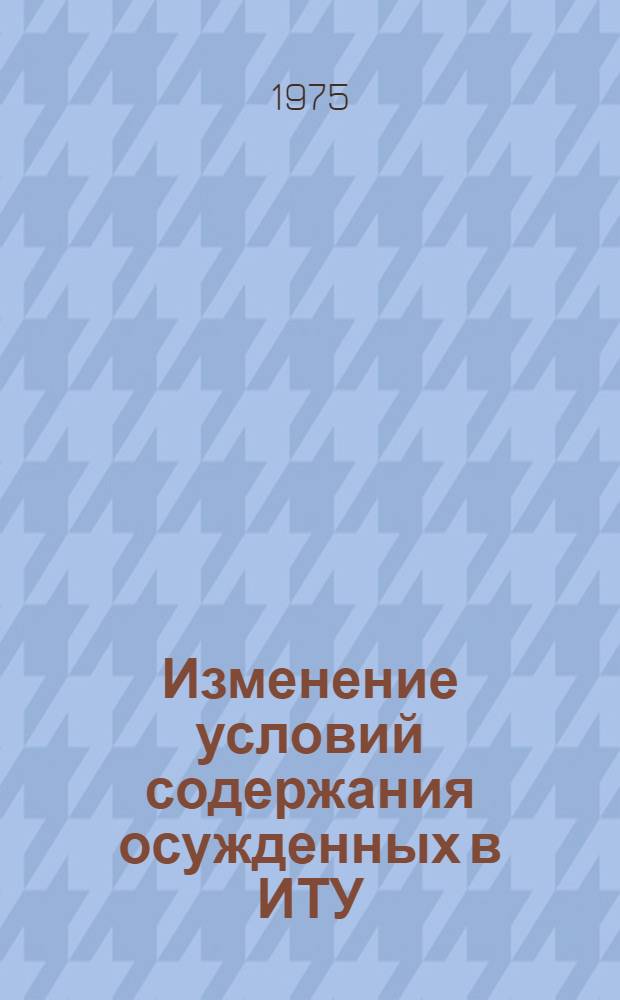 Изменение условий содержания осужденных в ИТУ : Лекция