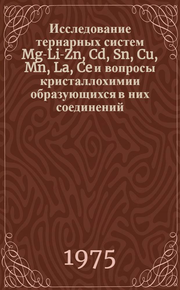 Исследование тернарных систем Mg-Li-Zn, Cd, Sn, Cu, Mn, La, Ce и вопросы кристаллохимии образующихся в них соединений : Автореф. дис. на соиск. учен. степени канд. хим. наук : (02.00.01)