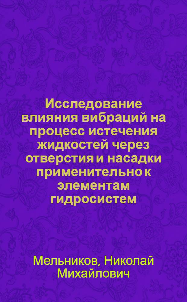 Исследование влияния вибраций на процесс истечения жидкостей через отверстия и насадки применительно к элементам гидросистем : Автореф. дис. на соиск. учен. степени канд. техн. наук : (05.14.09)