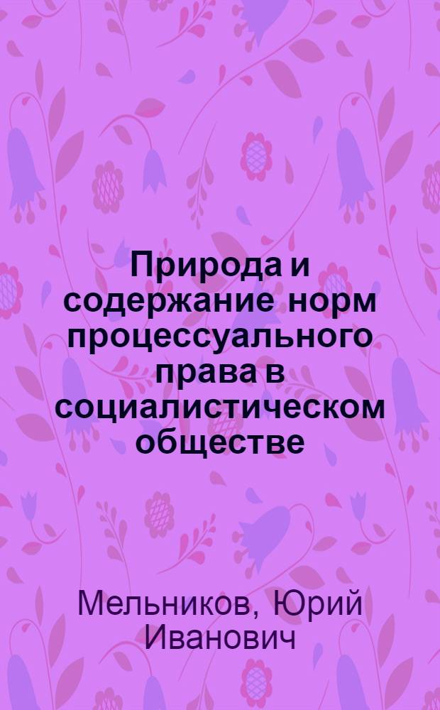 Природа и содержание норм процессуального права в социалистическом обществе : Автореф. дис. на соиск. учен. степени канд. юрид. наук