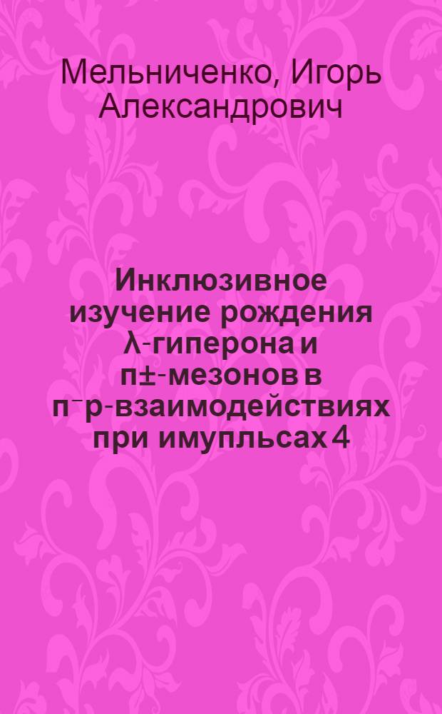 Инклюзивное изучение рождения &lambda;-гиперона и п&plusmn;-мезонов в п⁻р-взаимодействиях при имупльсах 4,35 и 4,85 Гэв/с : Автореф. дис. на соиск. учен. степени канд. физ.-мат. наук : (01.04.01)