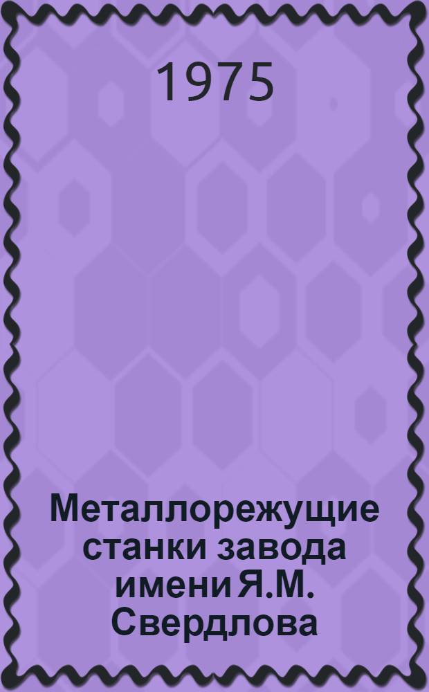 Металлорежущие станки завода имени Я.М. Свердлова : Каталог