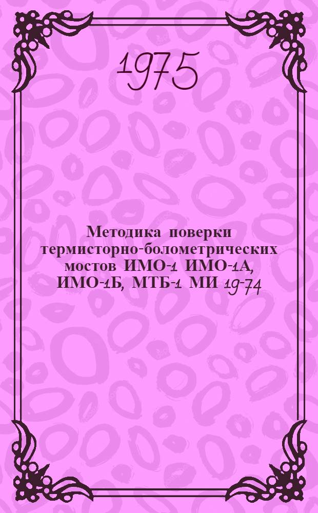 Методика поверки термисторно-болометрических мостов ИМО-1 [ИМО-1А, ИМО-1Б, МТБ-1] МИ 19-74