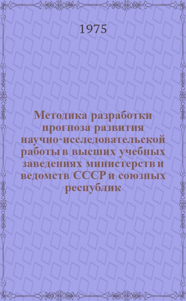Методика разработки прогноза развития научно-исследовательской работы в высших учебных заведениях министерств и ведомств СССР и союзных республик