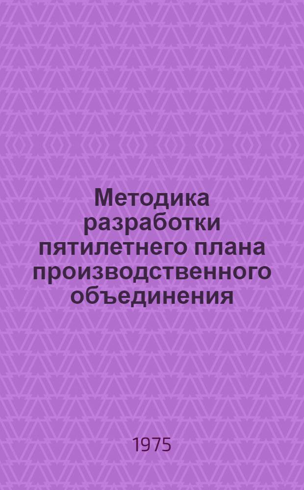 Методика разработки пятилетнего плана производственного объединения (предприятия) на 1976-1980 годы : Т. 1-. Т. 1